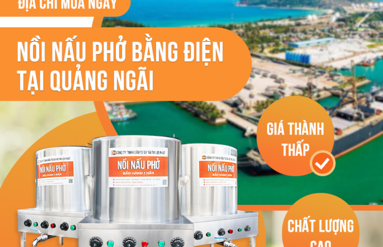 Địa chỉ mua ngay Nồi nấu phở bằng điện GIÁ THÀNH THẤP, CHẤT LƯỢNG CAO tại Quảng Ngãi