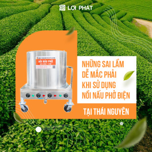 Những sai lầm dễ mắc phải khi sử dụng nồi nấu phở điện tại Thái Nguyên