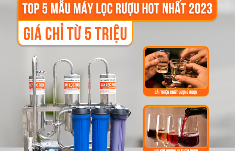 Top những mẫu máy lọc rượu hot nhất năm 2023 giá chỉ từ 5 triệu