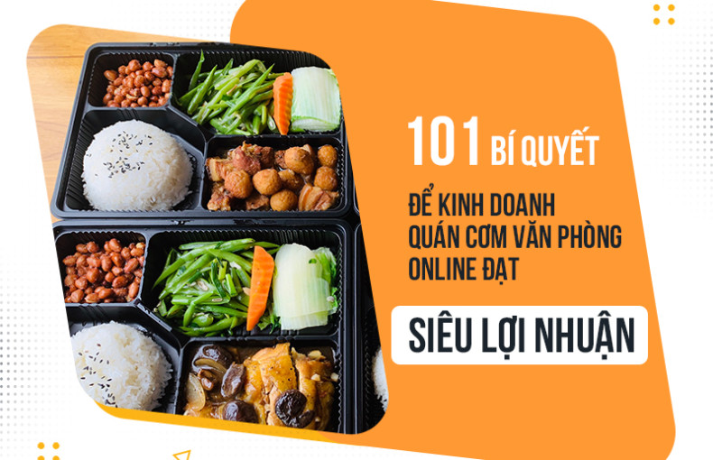 101 bí quyết để kinh doanh quán cơm văn phòng online đạt “siêu lợi nhuận”