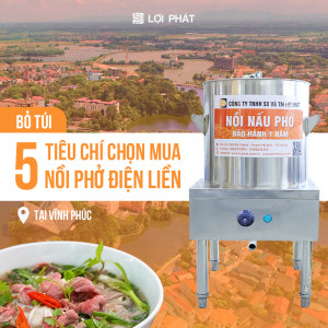 5 tiêu chí cần nhớ khi chọn mua nồi phở điện liền tại Vĩnh Phúc