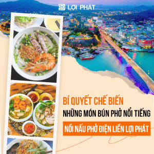 Bí quyết chế biến những món bún, phở nổi tiếng với Nồi nấu phở điện liền LỢI PHÁT