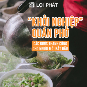 “Khởi nghiệp” quán phở: các bước thành công cho người mới bắt đầu