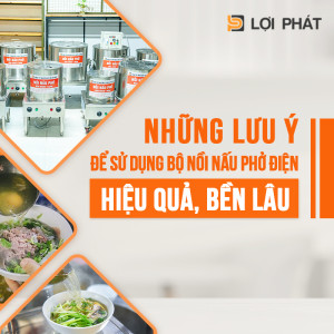 Những lưu ý để sử dụng bộ nồi nấu phở điện hiệu quả, bền lâu