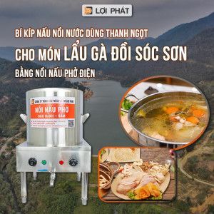 Bí kíp nấu nước dùng thanh ngọt cho món lẩu gà đồi Sóc Sơn bằng nồi nấu phở điện