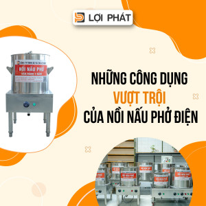 Những tính năng và công dụng vượt trội của nồi nấu phở điện mà bạn nên biết